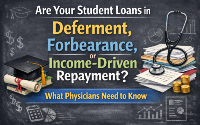 Are Your Student Loans in Deferment, Forbearance, or Income-Driven Repayment? What Physicians Need to Know